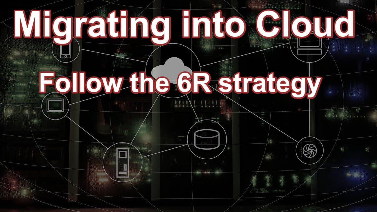 Looking for migrating to Cloud:  Follow the 6R strategy
